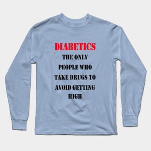 Diabetics The Only People Who Take Drugs To Avoid Getting High Long Sleeve T-Shirt